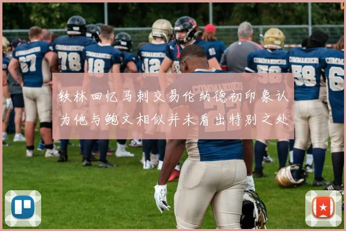 铁林回忆马刺交易伦纳德初印象认为他与鲍文相似并未看出特别之处