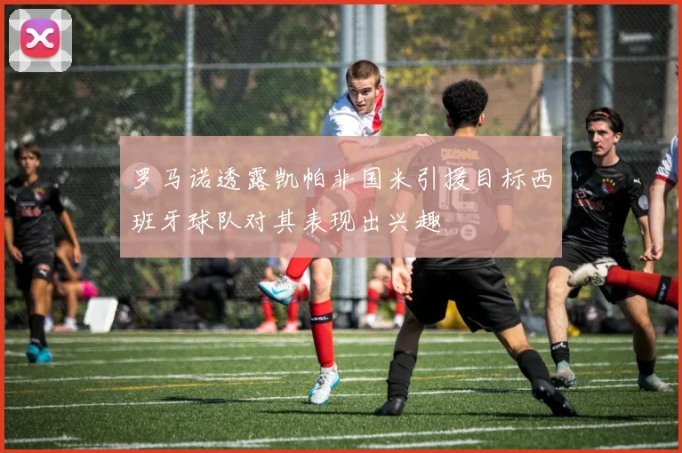 罗马诺透露凯帕非国米引援目标西班牙球队对其表现出兴趣